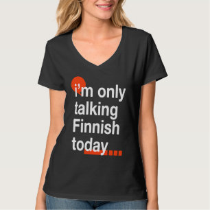 I'm Only Talking Finnish Today Finland Humor Finn T-Shirt