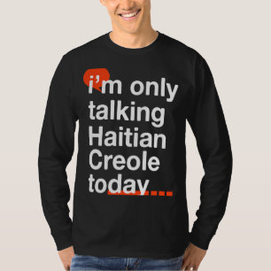 I'm Only Talking Haitian Creole Today Haiti Humou T-Shirt