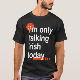 I'm Only Talking Irish Today  Ireland Humor Dublin T-Shirt