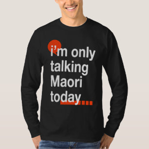 I'm Only Talking Maori Today Kiwi Humor New Zeala T-Shirt