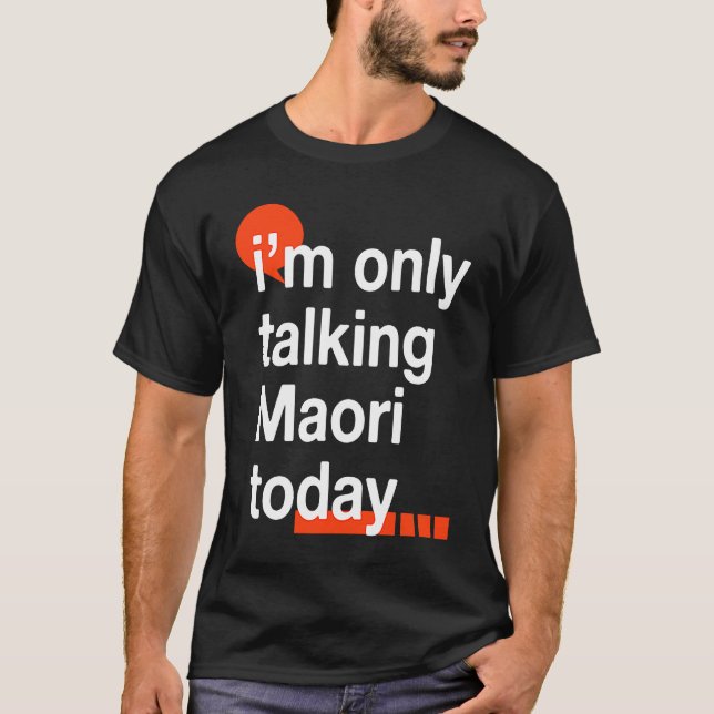 I'm Only Talking Maori Today  Kiwi Humour New Zeal T-Shirt (Front)