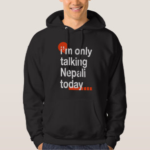 I'm Only Talking Nepali Today Nepal Humor Nepales Hoodie