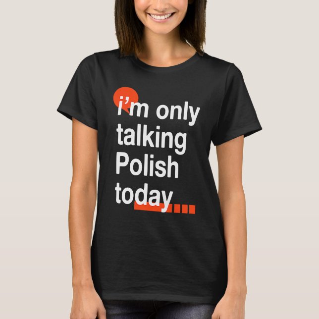 I'm Only Talking Polish Today  Poland Humor Poles T-Shirt (Front)