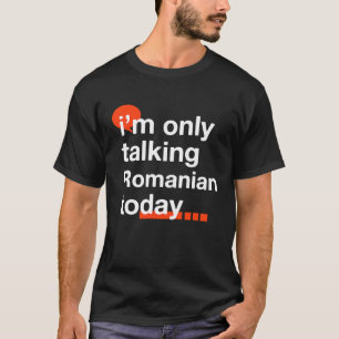 I'm Only Talking Romanian Today  Romania Humour T-Shirt