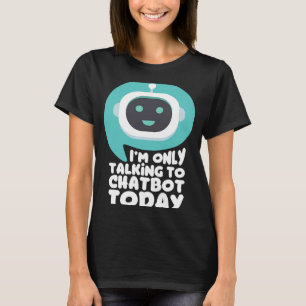 I'm Only Talking To Chatbot Today Neural Network T-Shirt