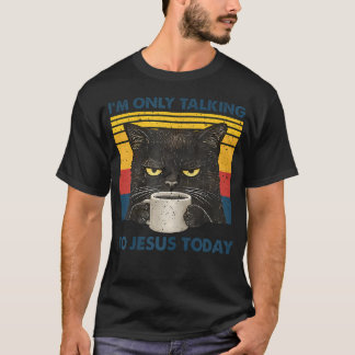 I'M Only Talking To Jesus Today Christian Black T-Shirt