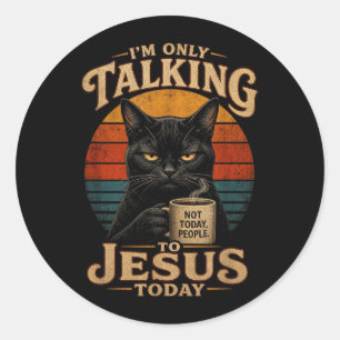 Im Only Talking To Jesus Today Christian Cat With Classic Round Sticker