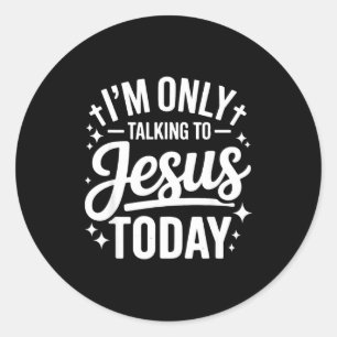 I'm Only Talking To Jesus Today Faith Quote  Classic Round Sticker