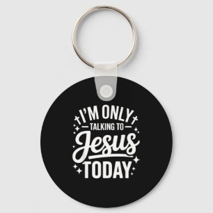 I'm Only Talking To Jesus Today Faith Quote Key Ring