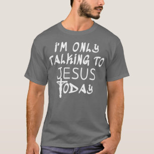 Im Only Talking To Jesus Today Funny Christian T-Shirt