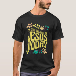 I'm Only Talking To Jesus Today T-Shirt