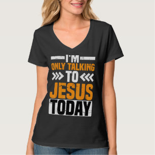 I'm Only Talking To Jesus Today   T-Shirt