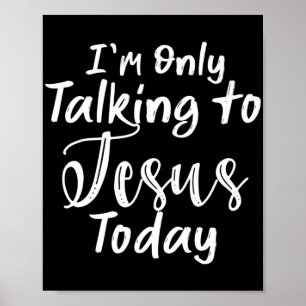 I'm only talking to Jesus today T-ShirtChristian D Poster