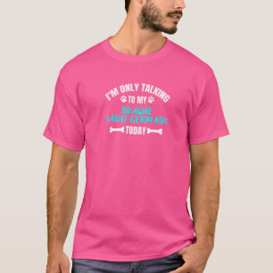 I'm Only Talking To My Braque Saint Germain Today  T-Shirt