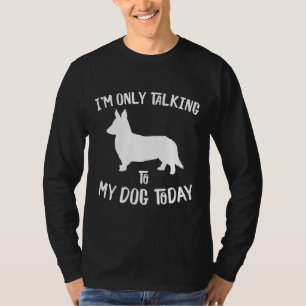 Im Only Talking To My Cardigan Welsh Corgi Dog Tod T-Shirt