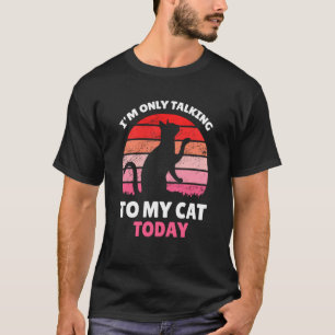 I'm only talking to my Cat Today 100 T-Shirt