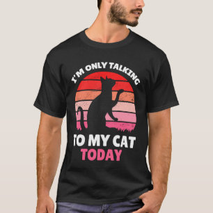 I'm only talking to my Cat Today 106 T-Shirt