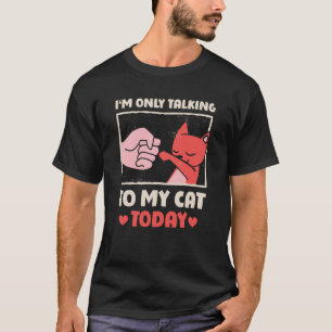 I'm only talking to my Cat Today 24 T-Shirt