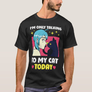 I'm only talking to my Cat Today  26 T-Shirt