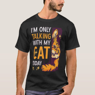 I'm only talking to my Cat Today 27 T-Shirt