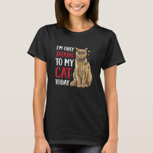 I'm only talking to my Cat Today 36 T-Shirt