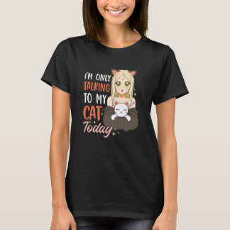 I'm only talking to my Cat Today  42 T-Shirt