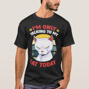I'm only talking to my Cat Today  44 T-Shirt