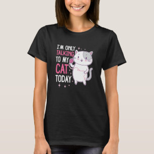 I'm only talking to my Cat Today 44 T-Shirt