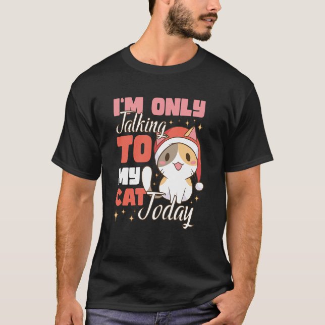 I'm only talking to my Cat Today  45 T-Shirt (Front)