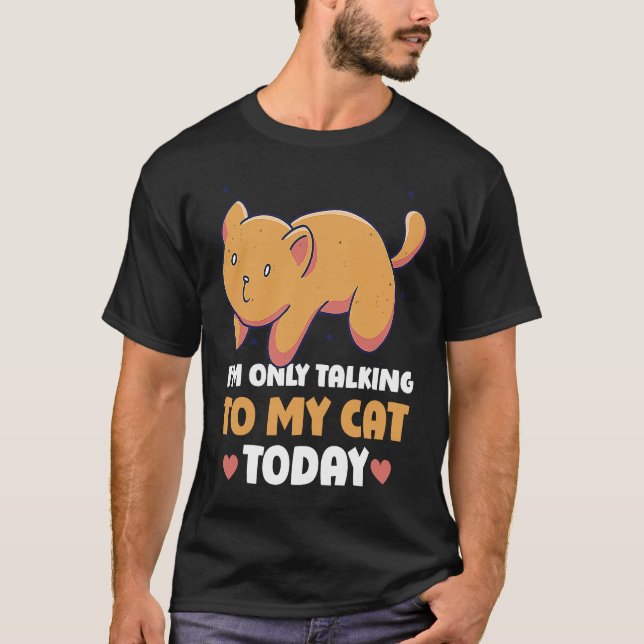 I'm only talking to my Cat Today  45 T-Shirt (Front)