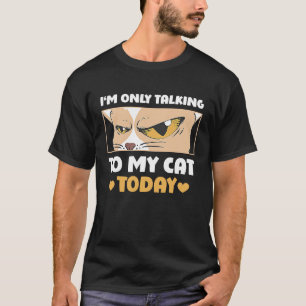 I'm only talking to my Cat Today 52 T-Shirt