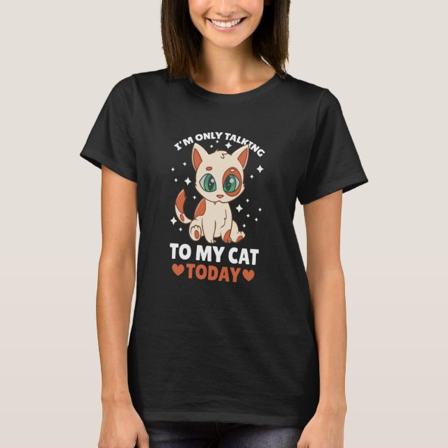 I'm only talking to my Cat Today  80 T-Shirt (Front)