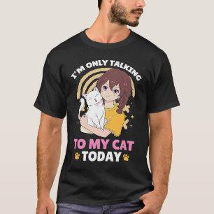 I'm only talking to my Cat Today  80 T-Shirt