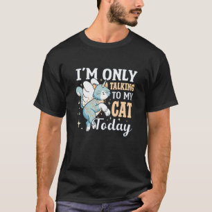 I'm only talking to my Cat Today 96 T-Shirt