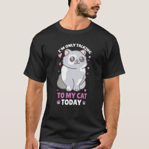 I'm only talking to my Cat Today  97 T-Shirt