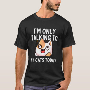 I'm Only Talking To My Cat Today Cat Owner Humour T-Shirt