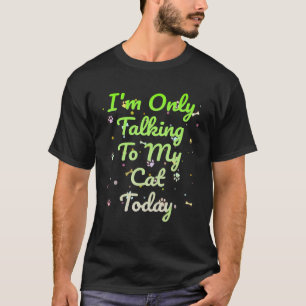 I'm Only Talking To My Cat Today - Cat Pet Lovers_ T-Shirt