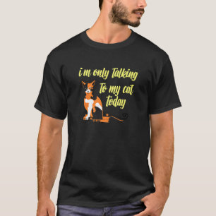 I'm Only Talking To My Cat Today Cat T-Shirt