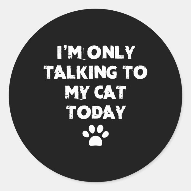 I'M Only Talking To My Cat Today Classic Round Sticker (Front)