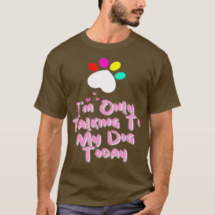 I'm Only Talking To My Cat Today Dog Lover T-Shirt