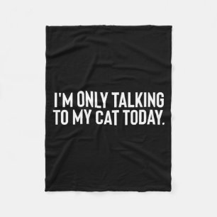 I'm Only Talking To My Cat Today Fleece Blanket
