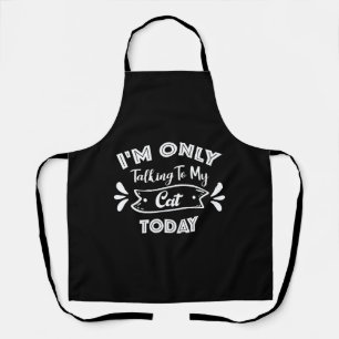 I'm Only Talking To My Cat Today Funny cat Quote Apron