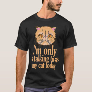 I'm only talking to my Cat Today Persian Cat T-Shirt