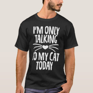 I'm Only Talking to My Cat Today Sarcastic Saying T-Shirt
