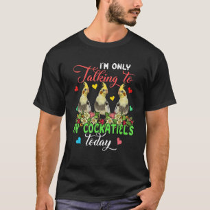 I'm Only Talking To My Cockatiels Today Group Flor T-Shirt