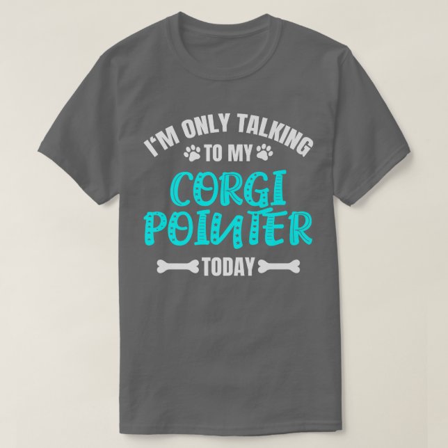 Im Only Talking To My Corgi Pointer Today922 T-Shirt (Design Front)