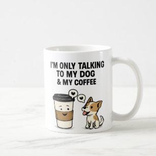"I'm Only Talking to My Dog & My Coffee" - Coffee Mug