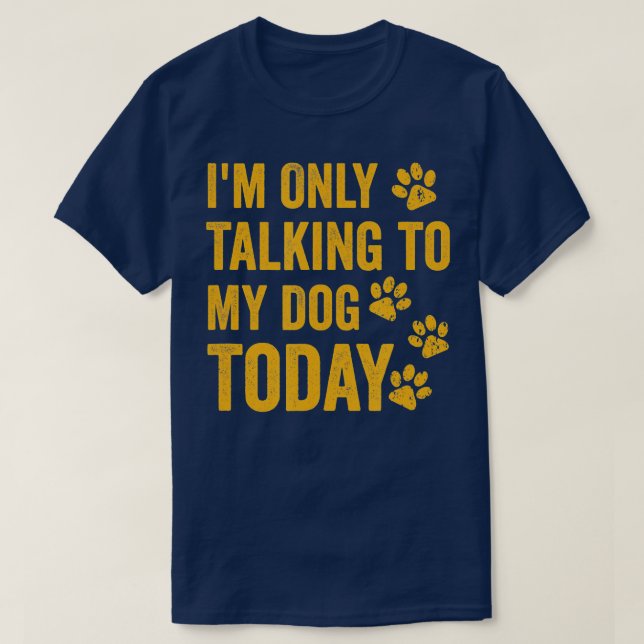 I'm Only Talking to My Dog Today  - 1  T-Shirt (Design Front)