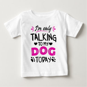 I'm only talking to my dog today baby T-Shirt