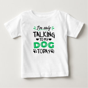 I'm only talking to my dog today baby T-Shirt
